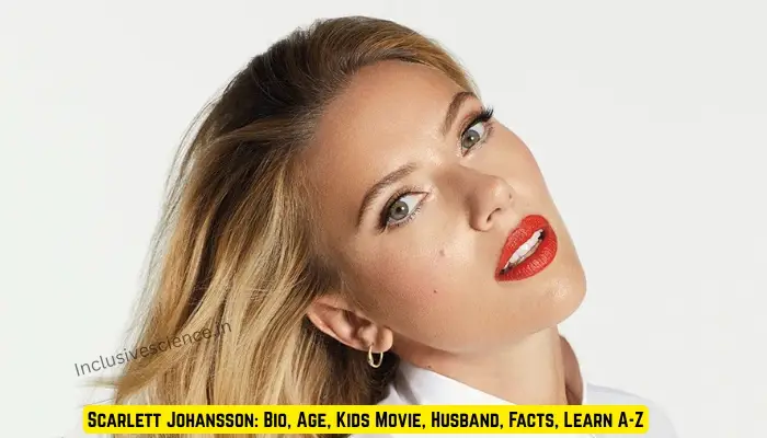 Scarlett Johansson: Bio, Age, Kids Movie, Husband, Facts, Learn A-Z